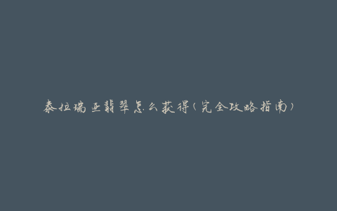 泰拉瑞亚翡翠怎么获得(完全攻略指南)