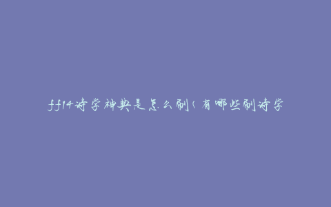 ff14诗学神典是怎么刷(有哪些刷诗学的高效方法)