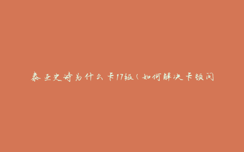 泰亚史诗为什么卡17级(如何解决卡顿问题)