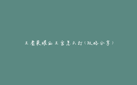 王者荣耀血王宫怎么打(攻略分享)