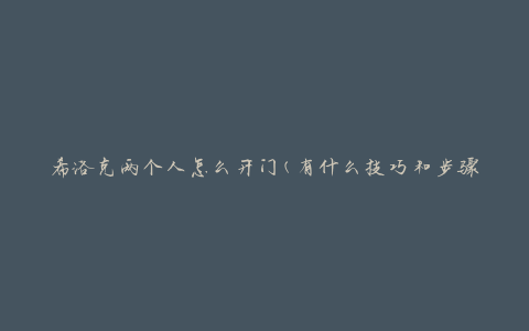 希洛克两个人怎么开门(有什么技巧和步骤)