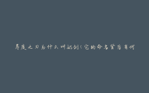 异度之刃为什么叫奶剑(它的命名背后有何含义)