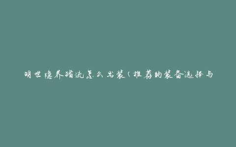 明世隐养猪流怎么出装(推荐的装备选择与技巧)