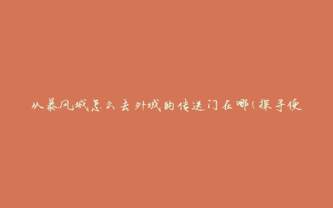 从暴风城怎么去外域的传送门在哪(探寻便捷的外域旅行方式)