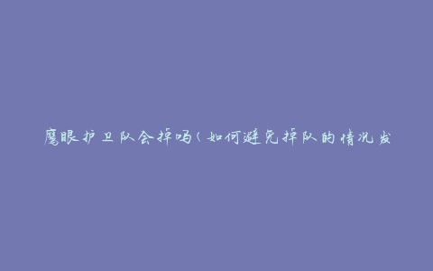鹰眼护卫队会掉吗(如何避免掉队的情况发生)