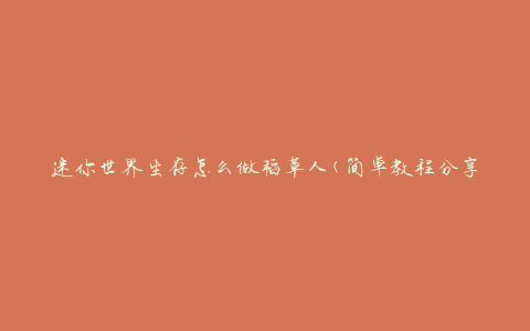 迷你世界生存怎么做稻草人(简单教程分享)