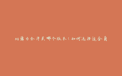 ns舞力全开买哪个版本(如何选择适合自己的版本)