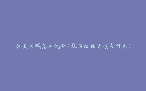 剑灵马贼怎么刷金(最有效的方法是什么)