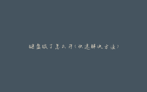 键盘锁了怎么开(快速解决方法)