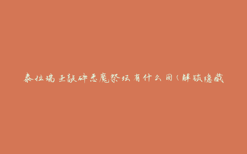 泰拉瑞亚敲碎恶魔祭坛有什么用(解锁隐藏的神秘力量)