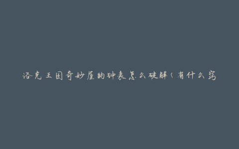 洛克王国奇妙屋的钟表怎么破解(有什么窍门或技巧)