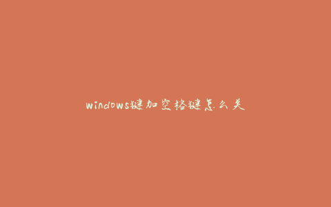 windows键加空格键怎么关