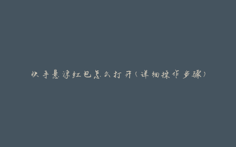 快手悬浮红包怎么打开(详细操作步骤)