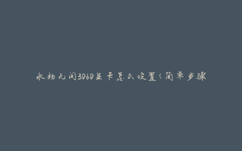 永劫无间3060显卡怎么设置(简单步骤分享)