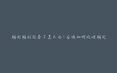 转团转到团委了怎么办(应该如何处理转团问题)