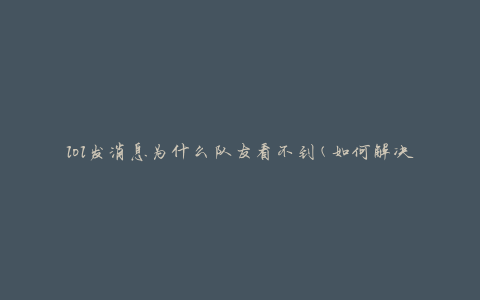 lol发消息为什么队友看不到(如何解决队友无法收到消息的问题)