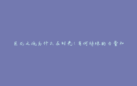 巨龙之魂为什么在时光(有何特殊的力量和意义)