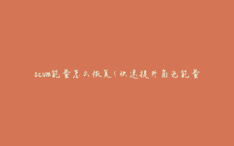 scum能量怎么恢复(快速提升角色能量的方法)