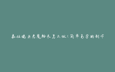 泰拉瑞亚恶魔粉末怎么做(简单易学的制作方法)