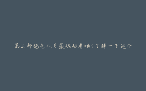 第三种绝色八月薇妮好看吗(了解一下这个新品的评价吧)