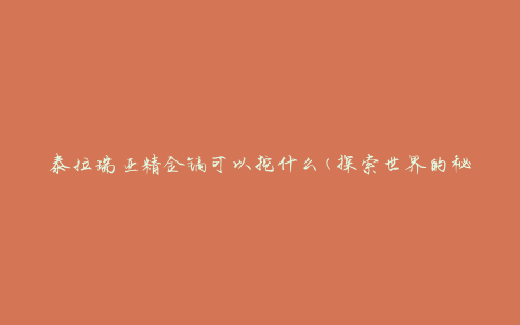 泰拉瑞亚精金镐可以挖什么(探索世界的秘密资源)