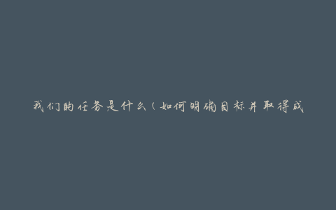 我们的任务是什么(如何明确目标并取得成功)
