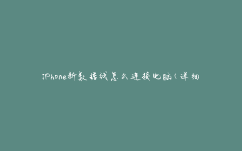 iPhone新数据线怎么连接电脑(详细步骤教程)
