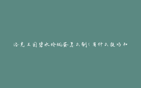 洛克王国碧水玲珑蛋怎么刷(有什么技巧和方法)