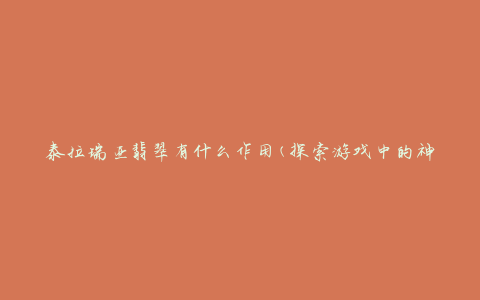 泰拉瑞亚翡翠有什么作用(探索游戏中的神秘力量)