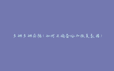多娜多娜存档(如何正确备份和恢复数据)