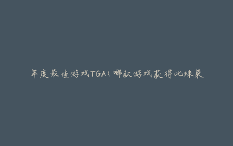 年度最佳游戏TGA(哪款游戏获得此殊荣？)