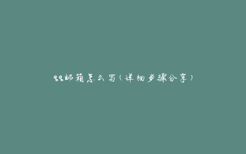 qq邮箱怎么写(详细步骤分享)