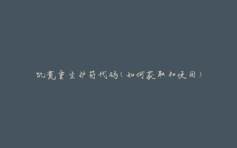 饥荒重生护符代码(如何获取和使用)