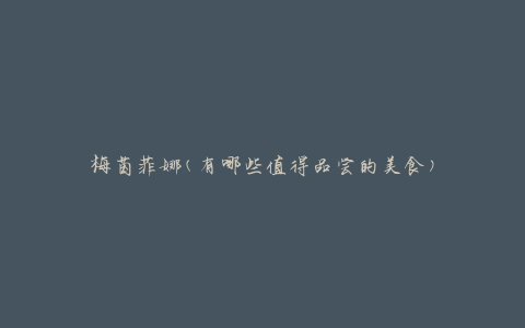 梅茵菲娜(有哪些值得品尝的美食)