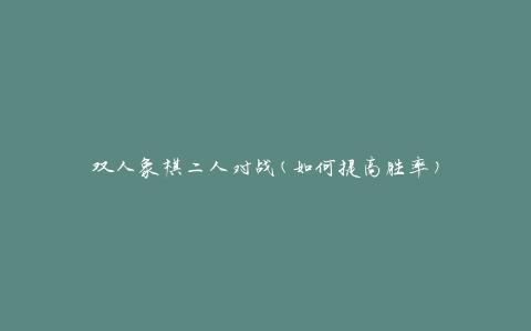 双人象棋二人对战(如何提高胜率)