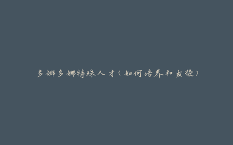 多娜多娜特殊人才(如何培养和发掘)