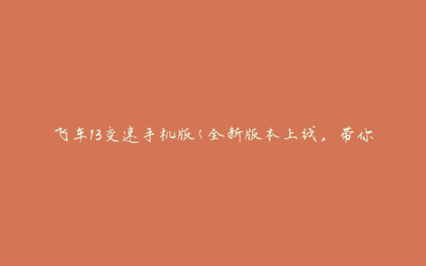 飞车13变速手机版(全新版本上线，带你体验极速飙车乐趣)