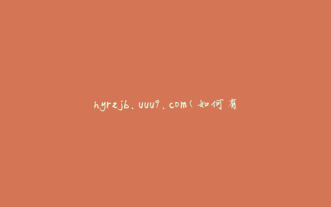 hyrzjb.uuu9.com(如何有效提升网站流量)