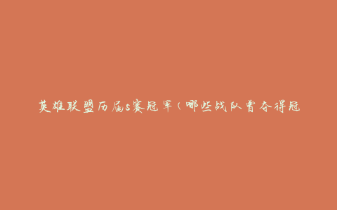 英雄联盟历届s赛冠军(哪些战队曾夺得冠军？)