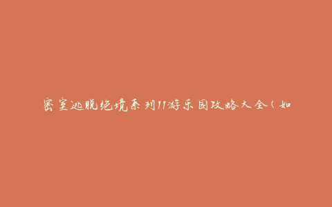 密室逃脱绝境系列11游乐园攻略大全(如何解锁所有谜题并顺利逃脱)