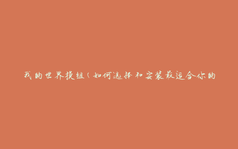 我的世界模组(如何选择和安装最适合你的模组)