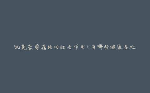 饥荒蓝蘑菇的功效与作用(有哪些健康益处)