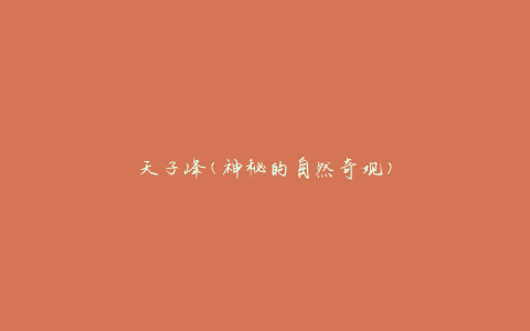天子峰(神秘的自然奇观)