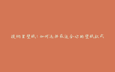 提纳里壁纸(如何选择最适合你的壁纸款式)