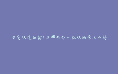 星穹铁道白露(有哪些令人惊叹的景点和特色？)