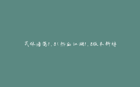 武林浩荡1.8(热血江湖1.8版本新特性详解)