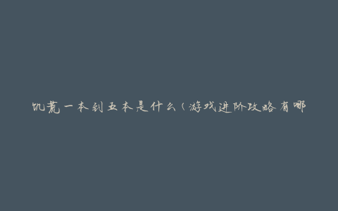 饥荒一本到五本是什么(游戏进阶攻略有哪些)