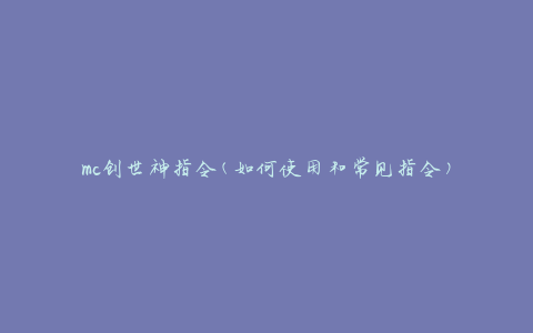 mc创世神指令(如何使用和常见指令)
