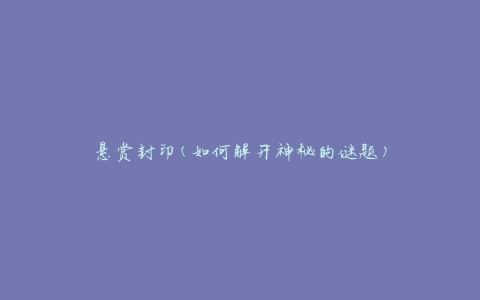 悬赏封印(如何解开神秘的谜题)