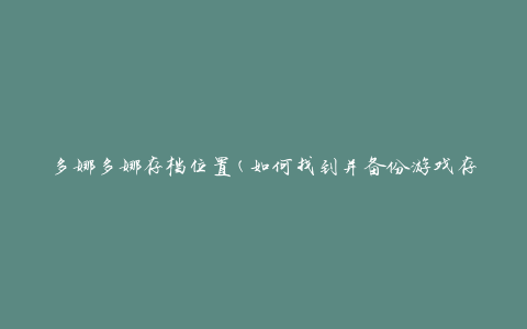 多娜多娜存档位置(如何找到并备份游戏存档)